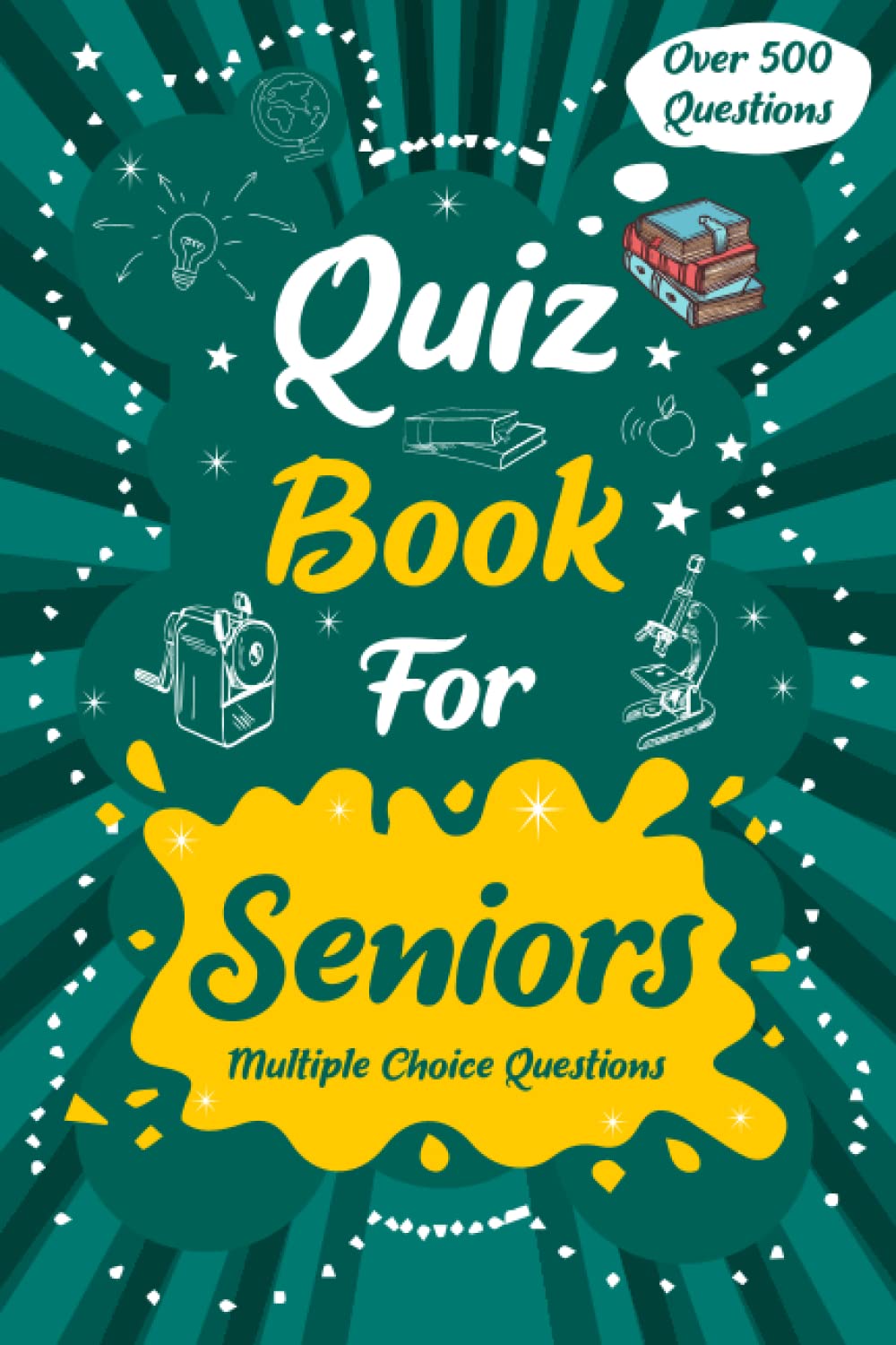 Quiz Book for Seniors: Over 500 Quiz with Multiple Choice Questions and Answers to Enjoy and Get to Know More Interesting Things: Trivia for Seniors