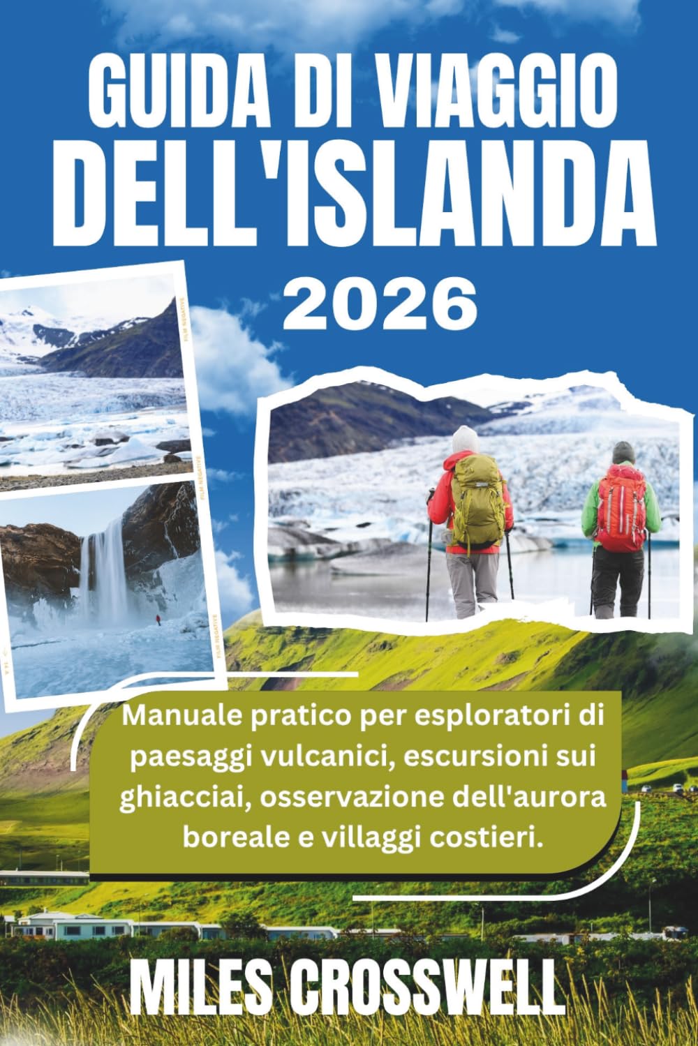 GUIDA DI VIAGGIO DELL'ISLANDA 2026: Manuale pratico per esploratori di paesaggi vulcanici, escursioni sui ghiacciai, osservazione dell'aurora boreale e villaggi costieri.