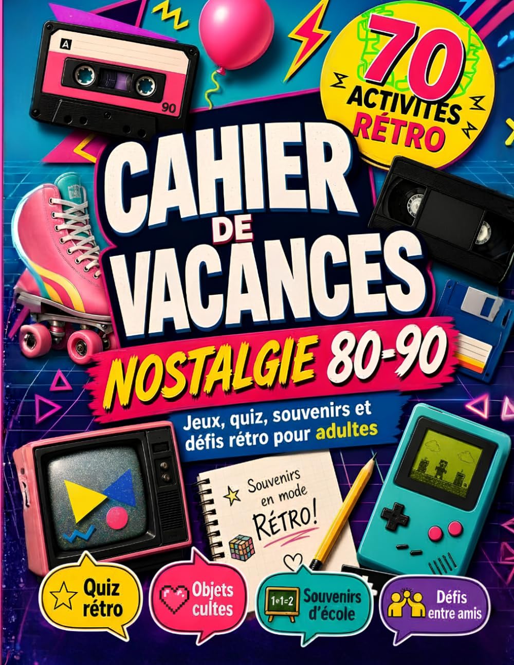 Cahier de Vacances Nostalgie 80-90 pour Adultes: 70 activités rétro, quiz, souvenirs, défis, jeux et pages à remplir pour revivre les années cultes