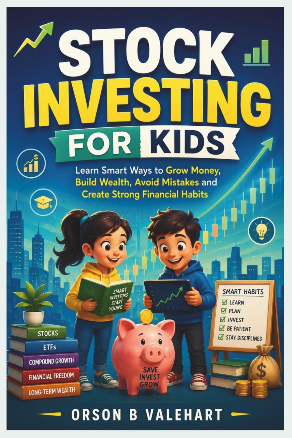 Stock Investing For Kids: Learn Smart Ways To Grow Money, Build Wealth, Avoid Mistakes and Create Strong Financial Habits