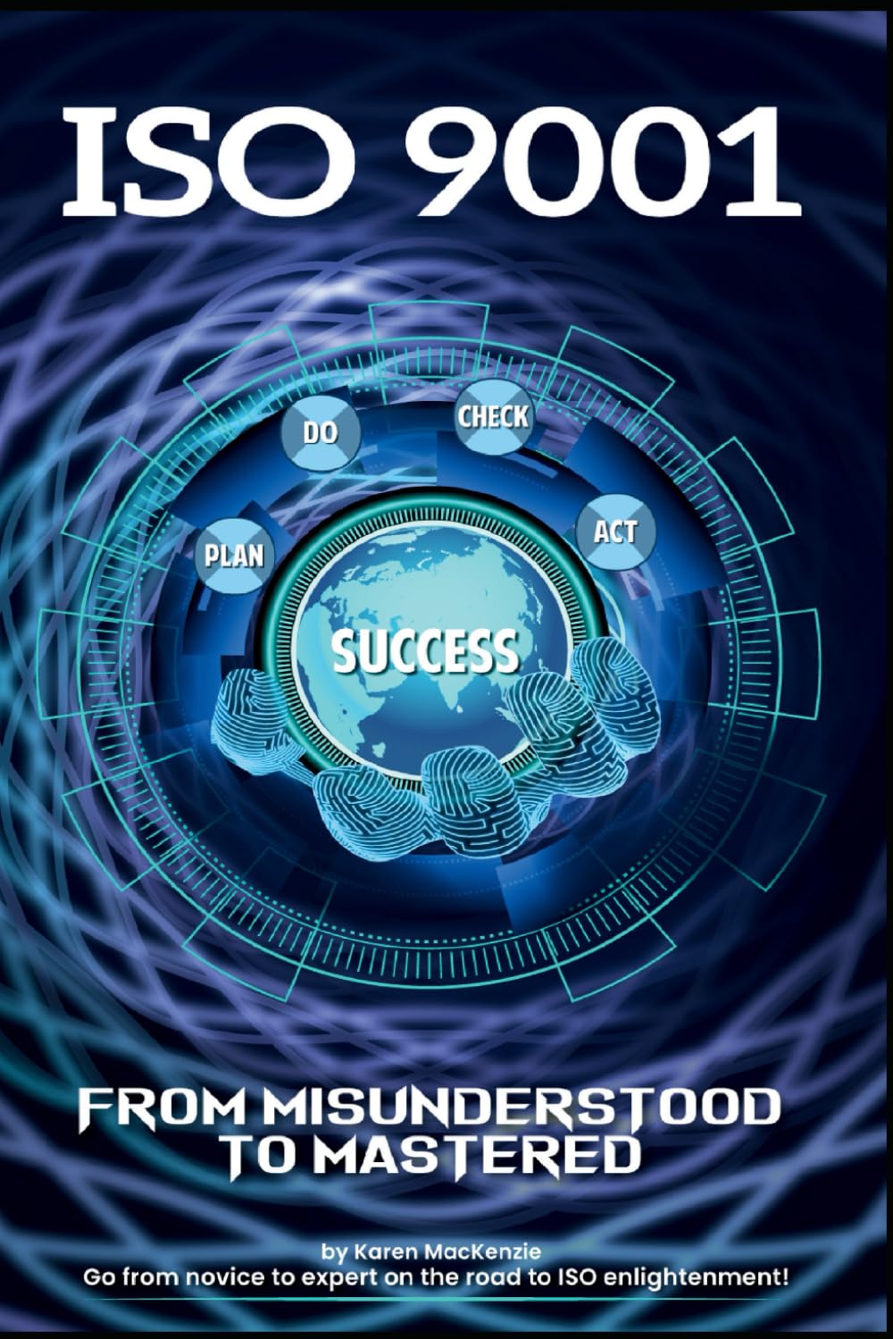 ISO 9001 - From Misunderstood to Mastered: Go from novice to expert on the road to ISO enlightenment! (ISO Management Systems - From Misunderstood to Mastered)