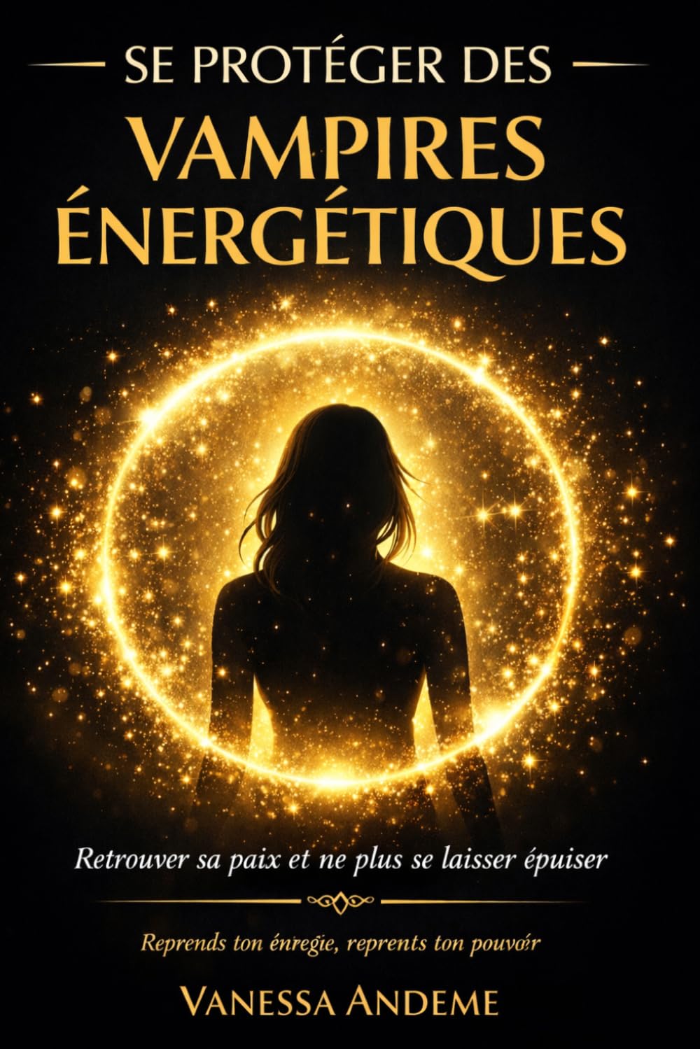 Se protéger des vampires énergétiques Reprendre son énergie, poser ses limites et ne plus se laisser épuiser: retrouver sa paix et ne plus se laisser épuiser