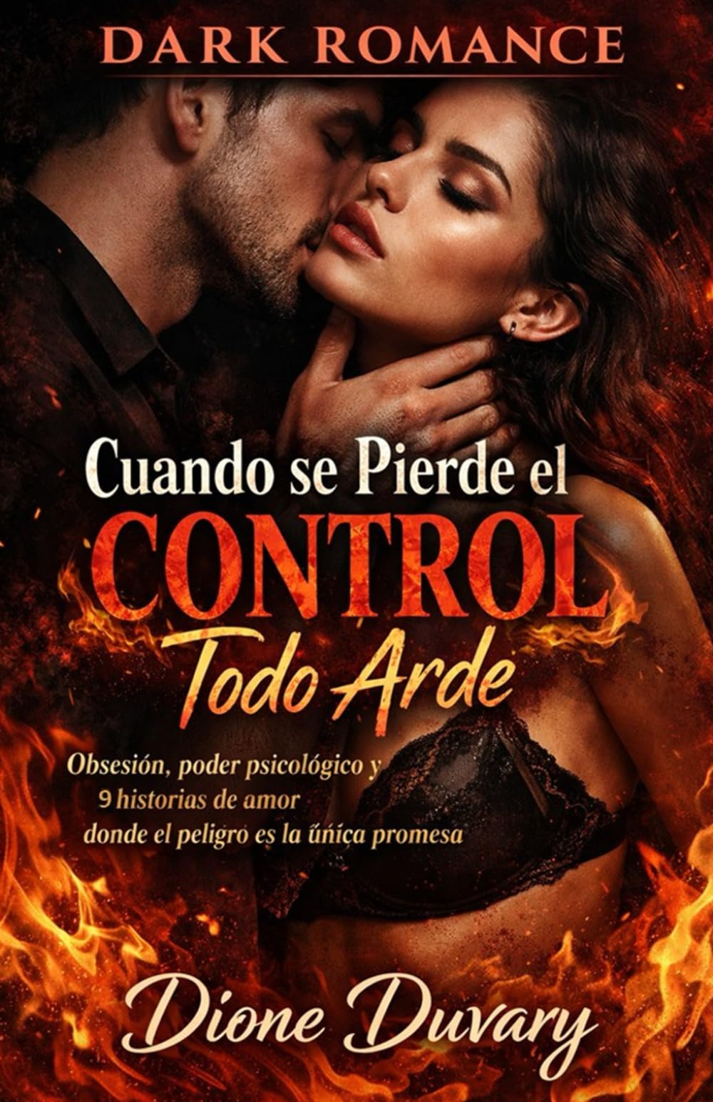 DARK ROMANCE Cuando se Pierde el Control Todo Arde: Obsesión, poder psicológico y 9 historias de amor donde el peligro es la única promesa (Dark ... Peligrosa y Erotismo Psicológico Intenso)