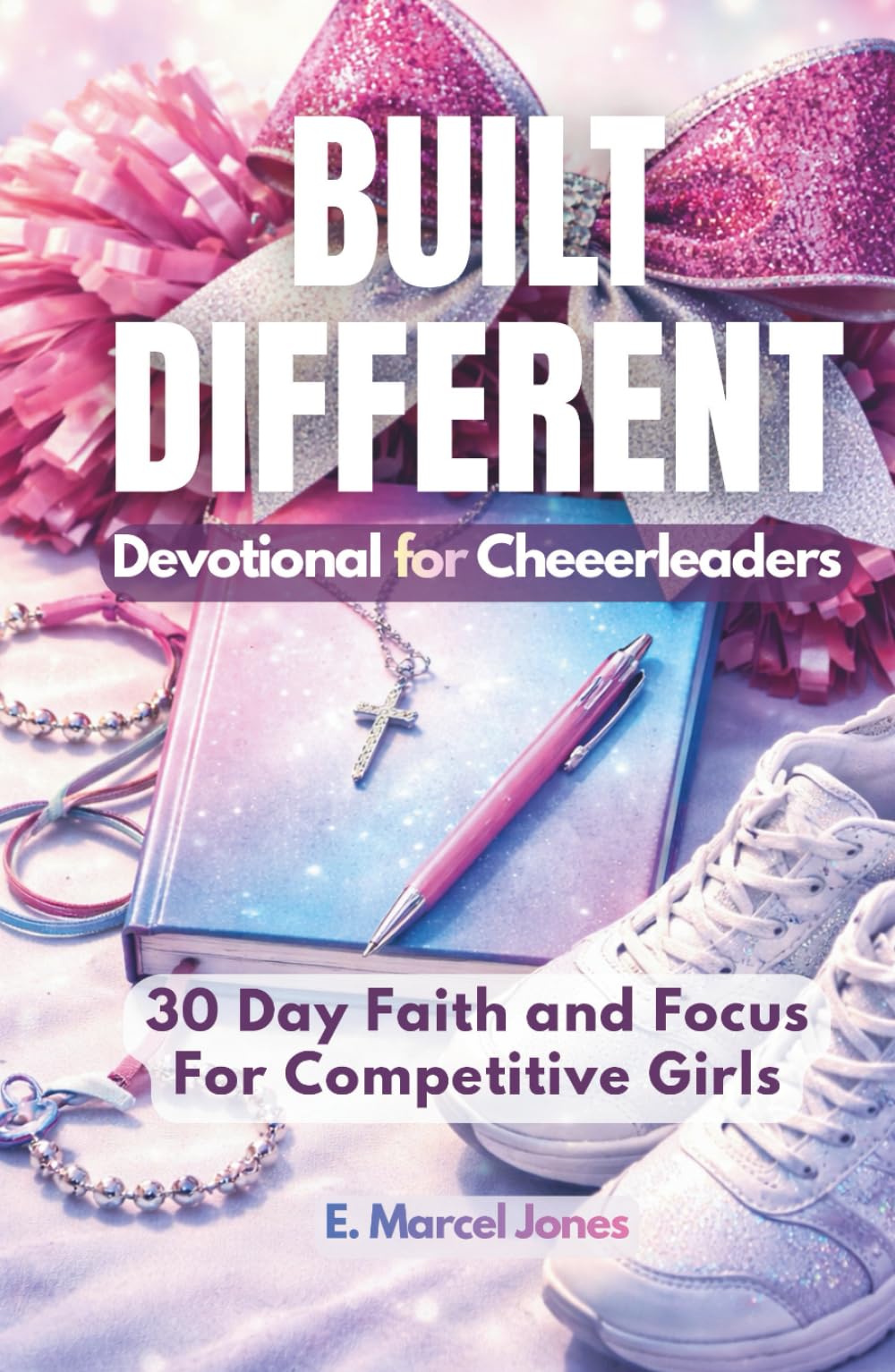 Built Different Devotional For Cheerleaders: 30 Day Faith and Focus For Competitive Girls