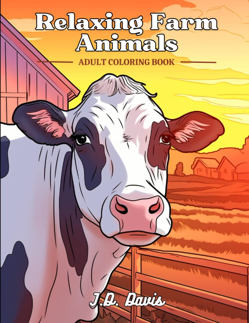 Relaxing Farm Animals: An Adult Coloring Book Full of Rustic Farm Scenes for Relaxation & Stress Relief