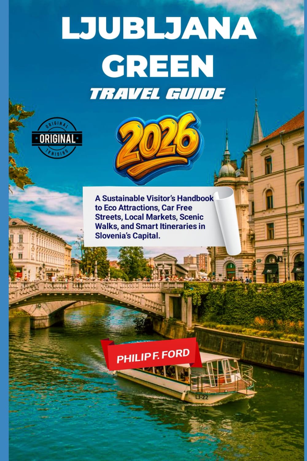 LJUBLJANA GREEN TRAVEL GUIDE 2026: A Sustainable Visitor’s Handbook to Eco Attractions, Car Free Streets, Local Markets, Scenic Walks, and Smart Itineraries in Slovenia’s Capital