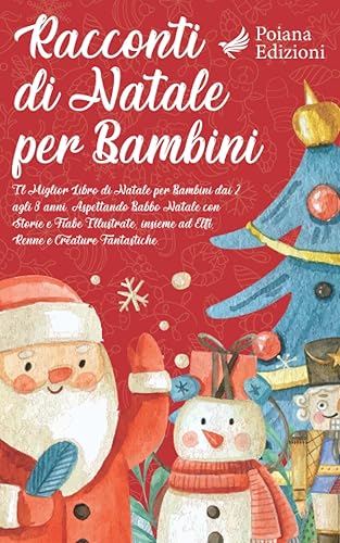 Racconti di Natale per Bambini: Il Miglior Libro di Natale per Bambini dai 2 agli 8 anni – Aspettando Babbo Natale con Storie e Fiabe Illustrate, insieme ad Elfi, Renne e Creature Fantastiche
