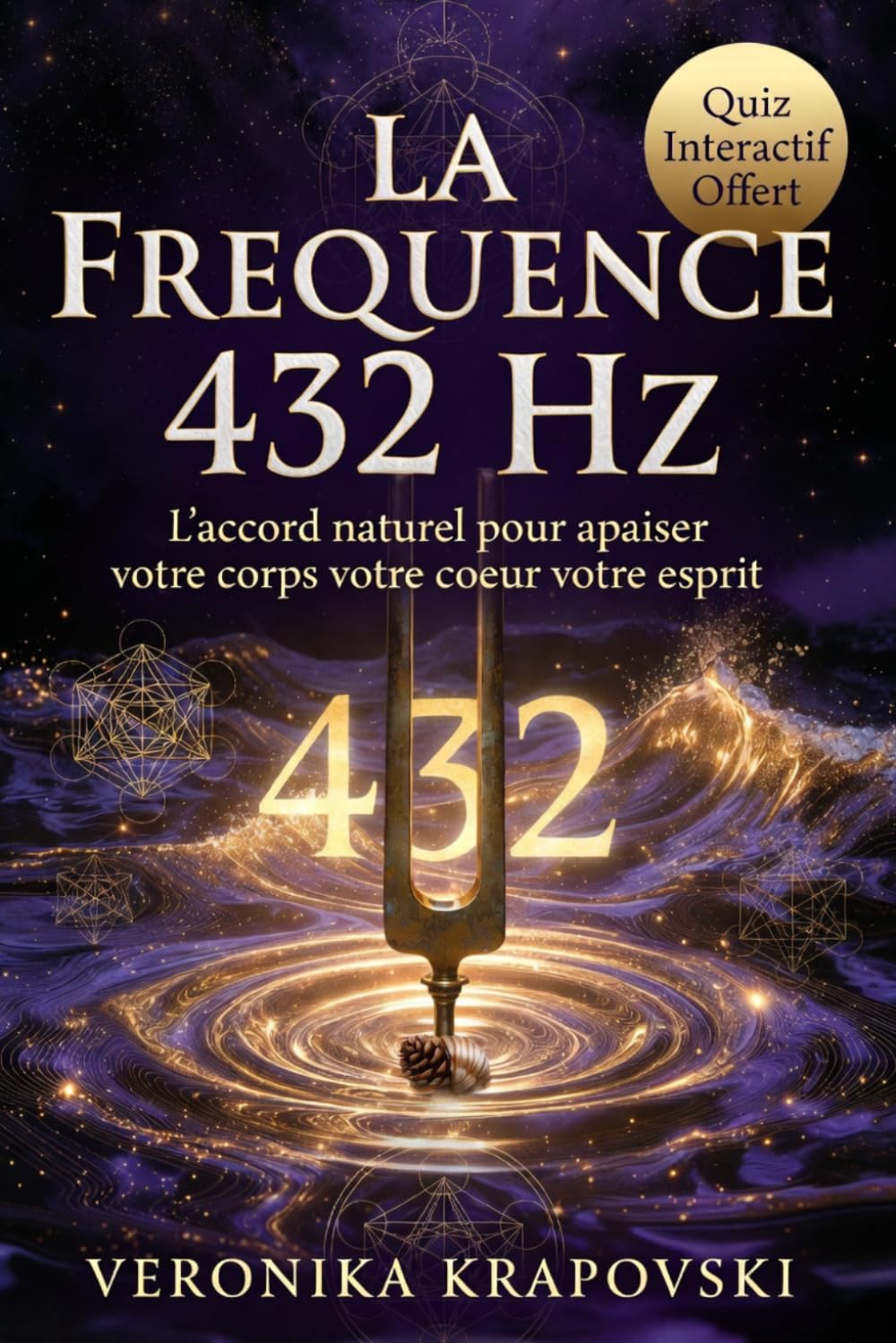 LA FRÉQUENCE 432 HZ La musique qui soigne le corps et guérit l'esprit: L'accord sacré de la nature, du cœur et de l'univers