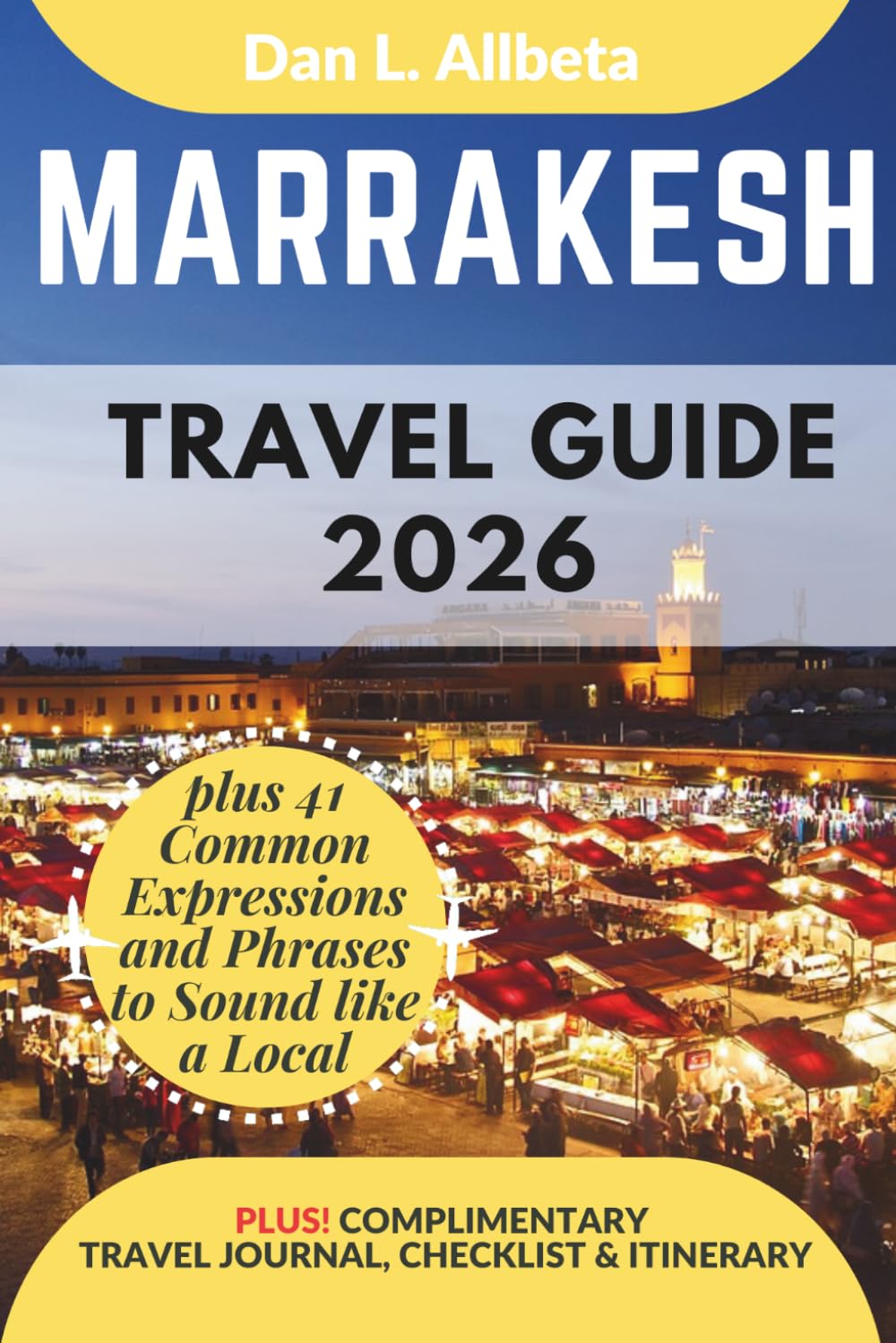 MARRAKESH Travel Guide 2026: For Solo Tourist, Families, Seniors, Couples to Explore Top Beaches, Wildlife, Cuisine And Attractive Monuments with an ... & Checklist (Easy-Peasy Pocket Travel Guide)