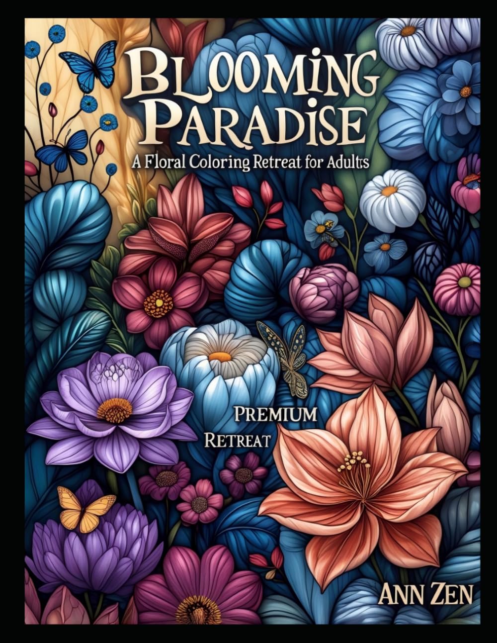 Blooming Paradise: A Floral Coloring Retreat for Adults: A premium adult coloring book featuring 40 exquisite floral designs, detailed botanical illustrations, and relaxing patterns.