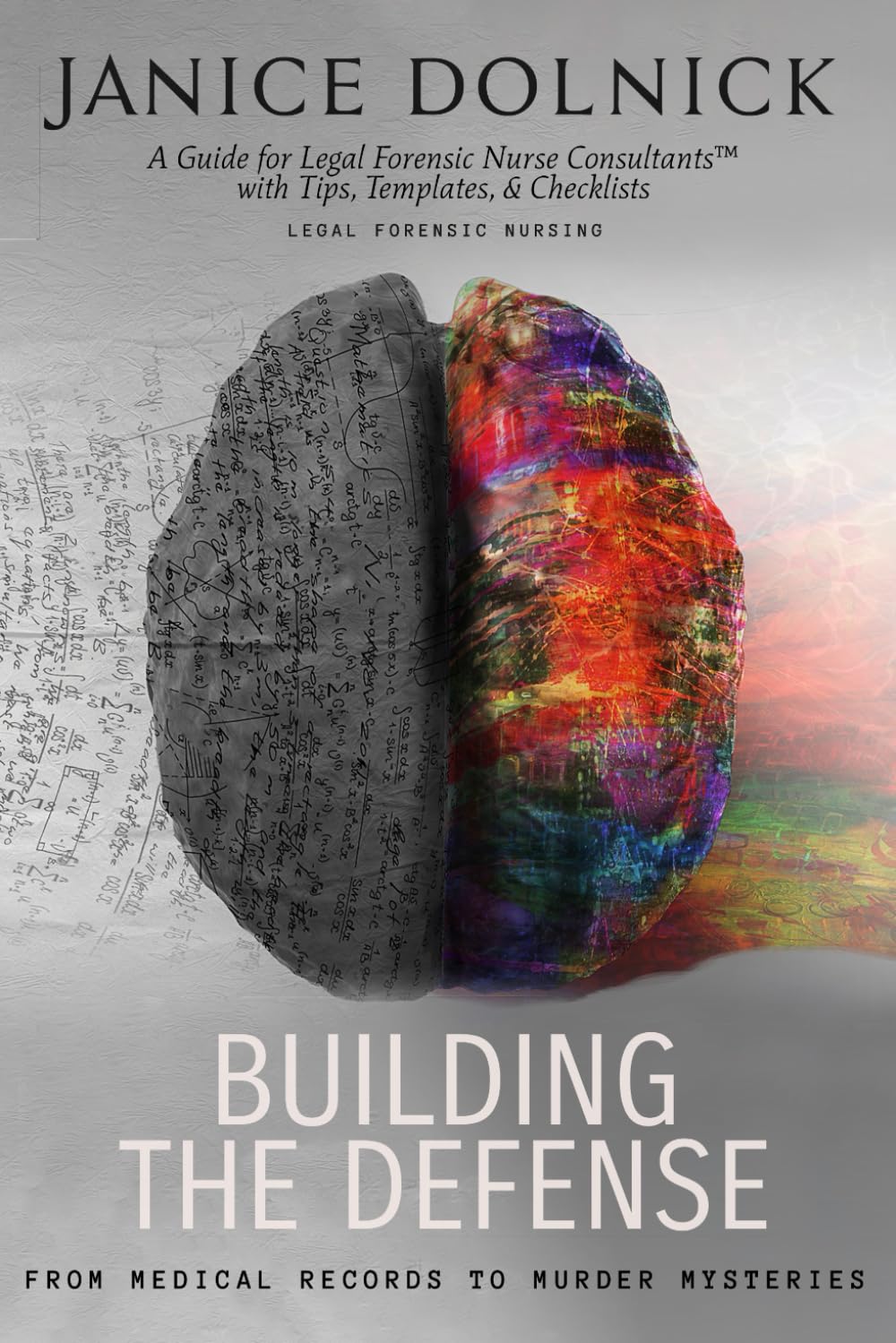 Building the Defense: A Guide for Certified Legal Forensic Nurse Consultants™ with Tip, Templates, and Checklists: From Medical Records to Murder