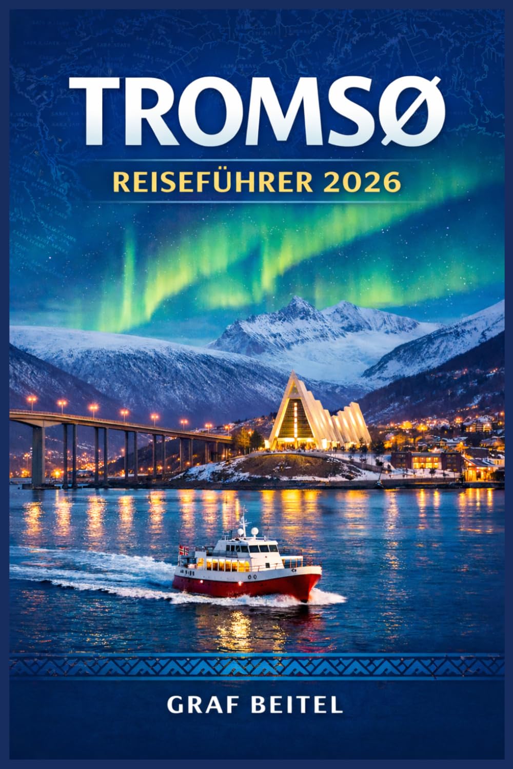 TROMSØ REISEFÜHRER 2026: Planen Sie Ihre Reise in Norwegens nördlichste Stadt – Praktische Tipps zur Anreise, Unterkunft, Gastronomie und zum Erleben der Nordlichter