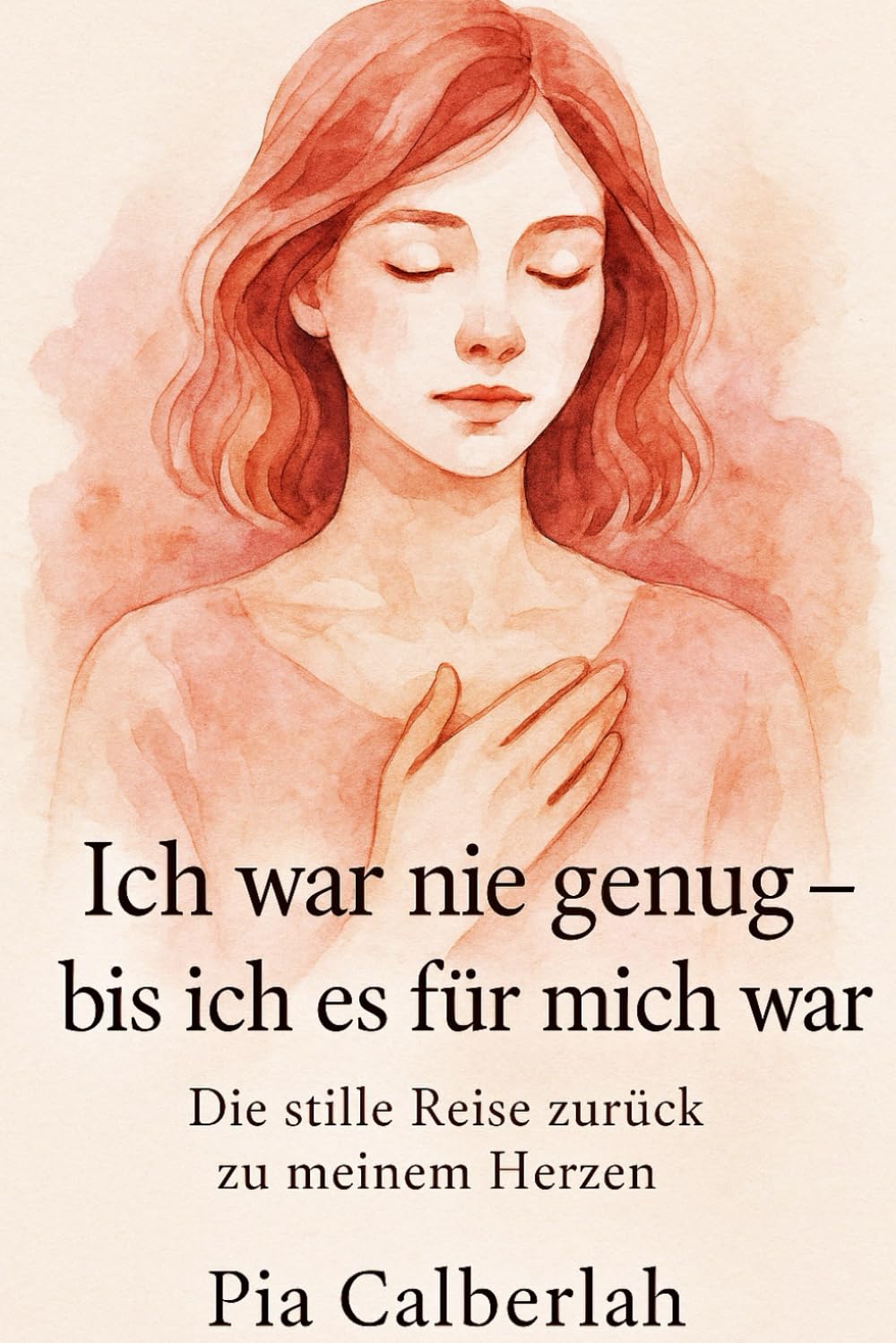 Ich war nie genug – bis ich es für mich war: Die Stille Reise zurück zu meinem Herzen. Selbstliebe, Heilung und den Mut, sich selbst zu wählen