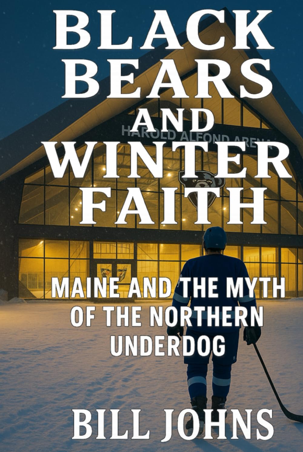 Black Bears and Winter Faith: Maine and the Myth of the Northern Underdog (Frozen Line: College Hockey and the Northern Soul)
