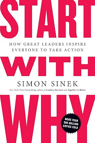 Start with Why: How Great Leaders Inspire Everyone to Take