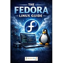The Fedora Linux Guide The Step-by-Step Fedora Linux Manual GNOME, KDE Plasma, Workstation and Beyond, No Experience Needed