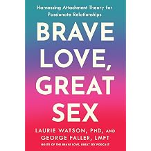 Brave Love, Great Sex Harnessing Attachment Theory for Passionate Relationships