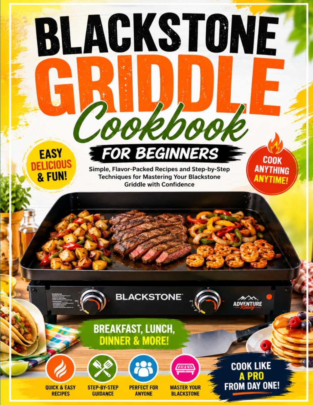 Blackstone Griddle Cookbook for Beginners: Simple, Flavor-Packed Recipes and Step-by-Step Techniques for Mastering Your Blackstone Griddle with Confidence