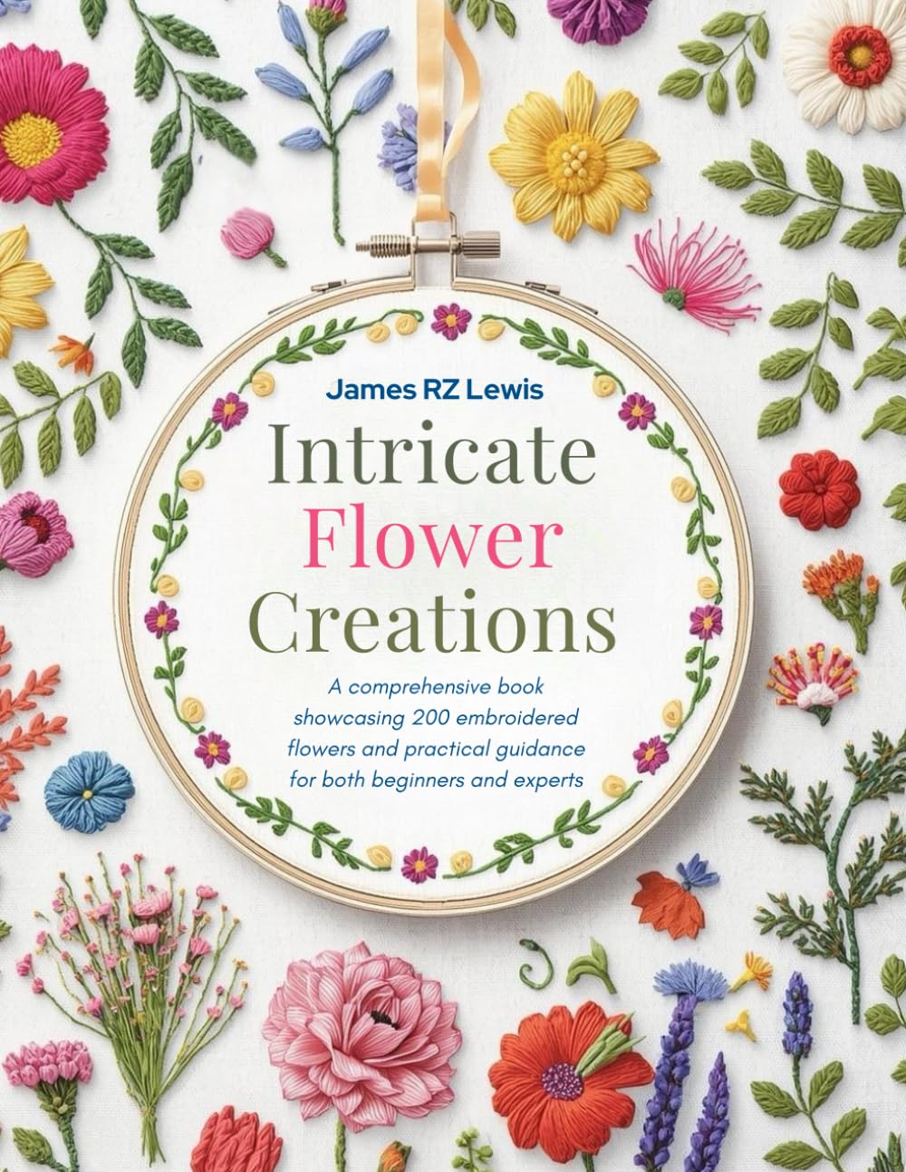 Intricate Flower Creations: A comprehensive book showcasing 200 embroidered flowers and practical guidance for both beginners and experts