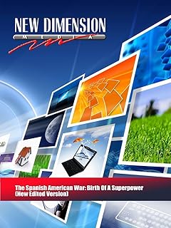 The Spanish American War: Birth Of A Superpower (New Edited Version)
