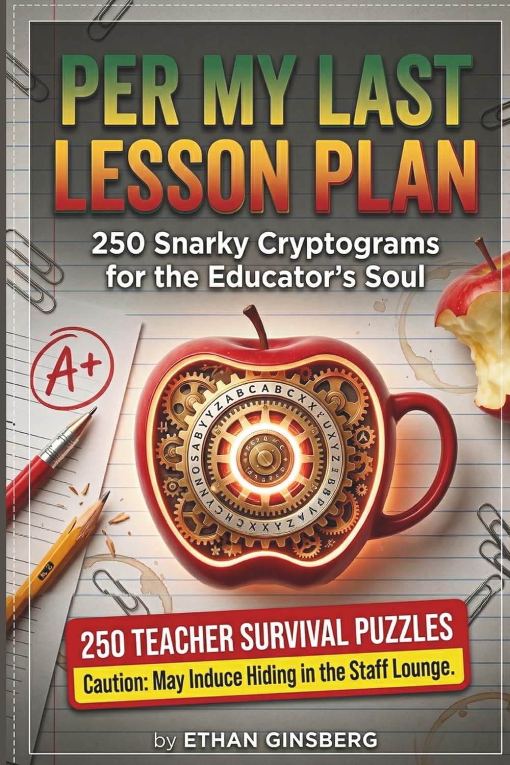 Per My Last Lesson Plan: 250 Snarky Cryptograms for the Educator's Soul (Passive Aggressive Puzzle Series)