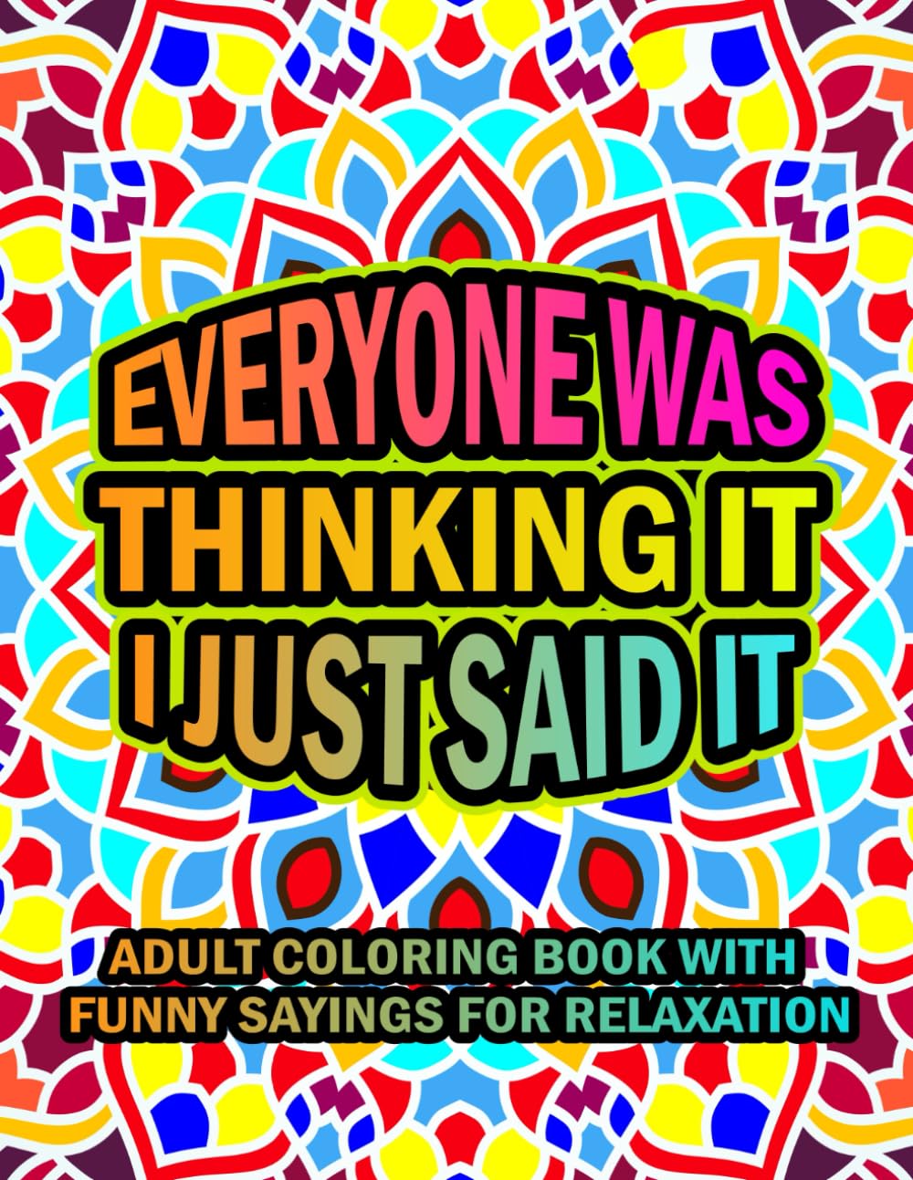 Everyone Was Thinking It I Just Said: Adult Coloring Book With Funny Sayings For Relaxation | Sarcastic Coloring Book For Adults (Sarcastic & Hilarious Adult Coloring Books)