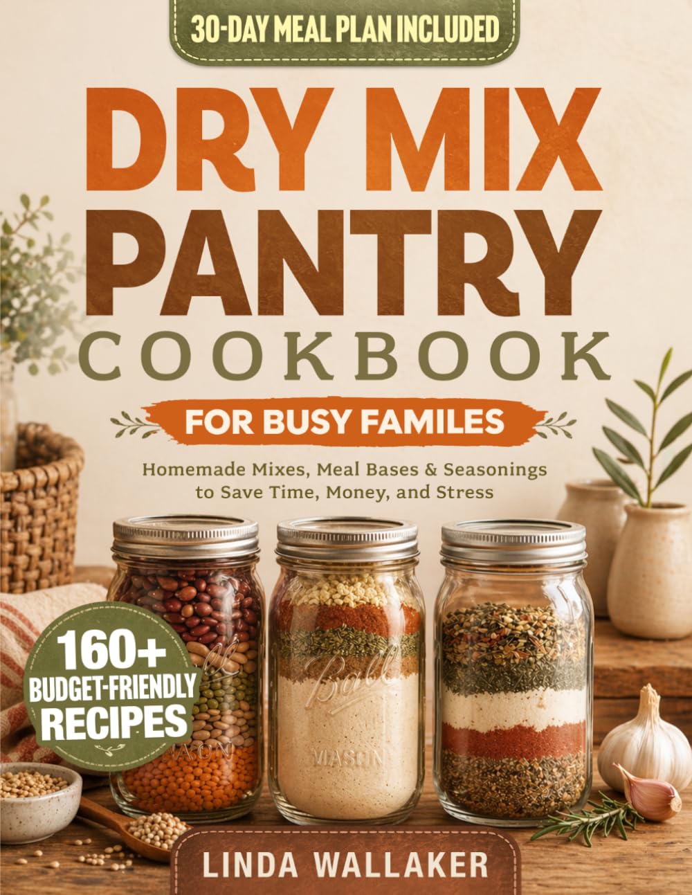 Dry Mix Pantry Cookbook for Busy Families: 160+ Homemade Mixes, Meal Bases, and Seasonings to Cut Grocery Costs, Shop Less Often, and Take the Stress Out of Everyday Cooking