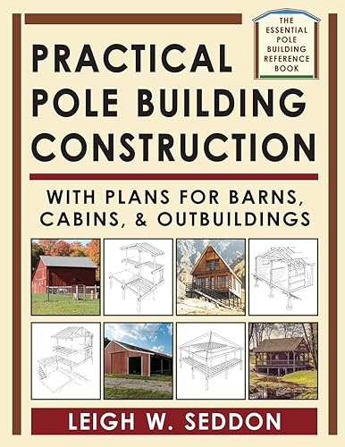 Practical Pole Building Construction: With Plans for Barns, Cabins, &amp; Outbuildings
