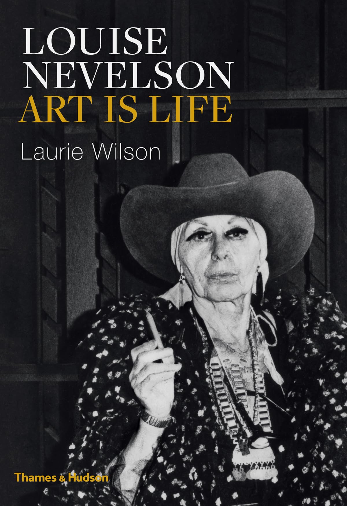Louise Nevelson: Art is Life,Laurie Wilson