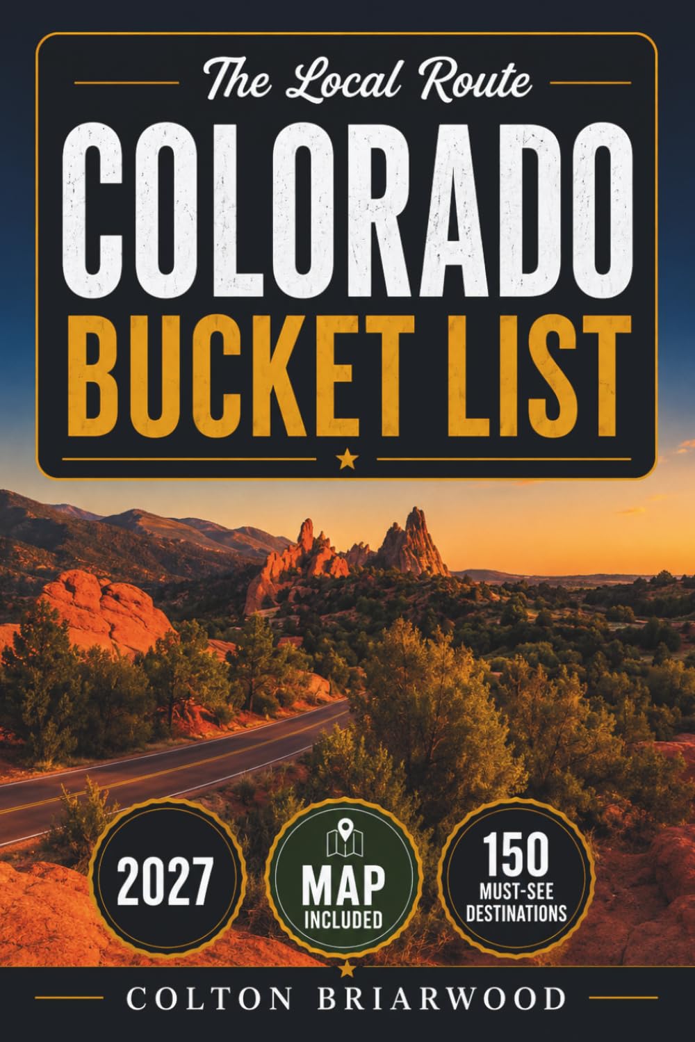 Colorado Bucket List: Conquer the Rockies with 150 Epic Adventures: Alpine Lakes, Ski Towns, Wildflower Trails, Scenic Passes & Mountain Escapes — With Seasonal Tips & Hidden Cabin Retreats