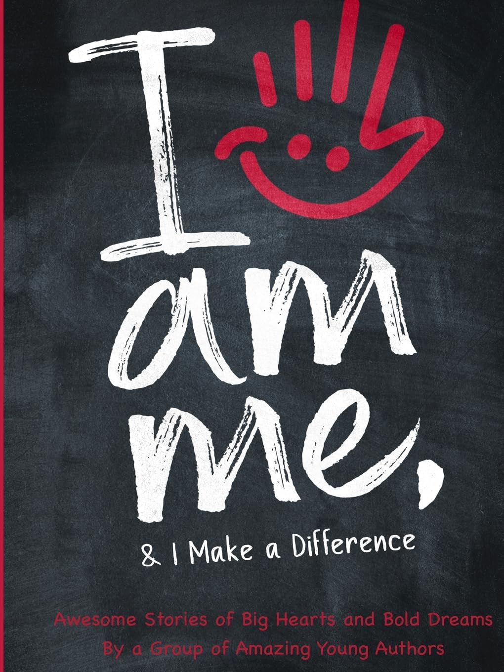 I Am Me & I Make a Difference!: Awesome Stories of Big Hearts and Bold Dreams By a Group of Amazing Young Authors: Awesome Stories of Big Hearts and ... Dreams By a Group of Amazing Young Authors