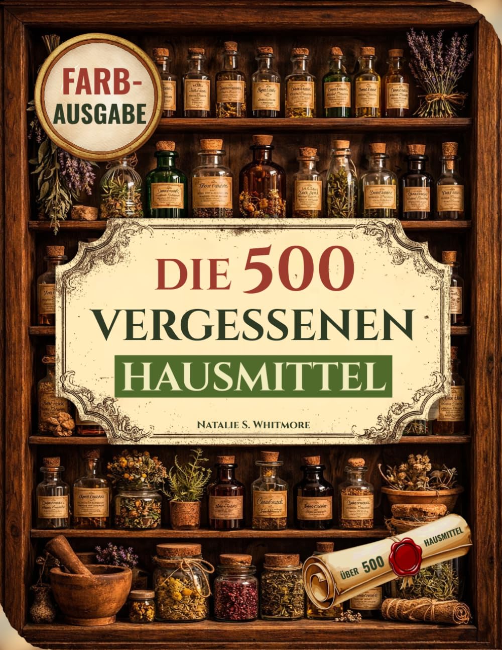 Die 500 vergessenen Hausmittel: Die altbewährte Hausapotheke mit Kräuterrezepten gegen Schmerzen, für ein starkes Immunsystem, besseren Schlaf und mehr Energie