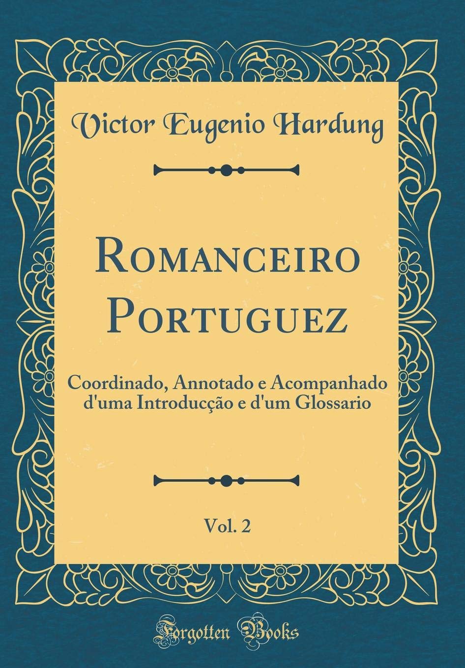 Romanceiro Portuguez, Vol. 2: Coordinado, Annotado e Acompanhado d'uma Introducção e d'um Glossario (Classic Reprint)