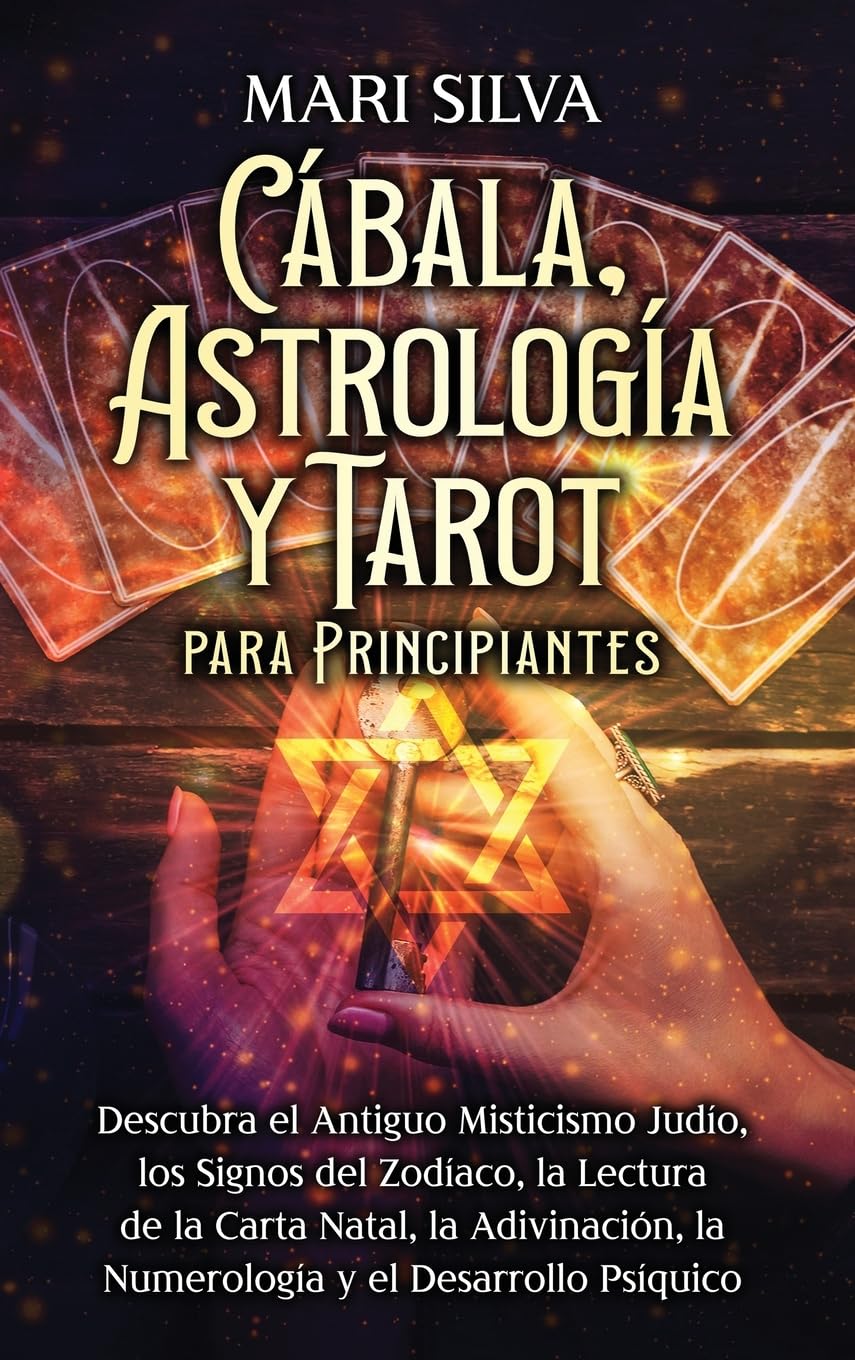 Cábala, astrología y tarot para principiantes: Descubra el antiguo misticismo judío, los signos del zodíaco, la lectura de la carta natal, la adivinación, la numerología y el desarrollo psíquico
