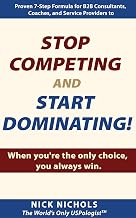 Stop Competing and Start Dominating! When you're the only choice, you always win.: Proven 7-Step Formula to attract more high-value clients with a Signature Unique Selling Proposition