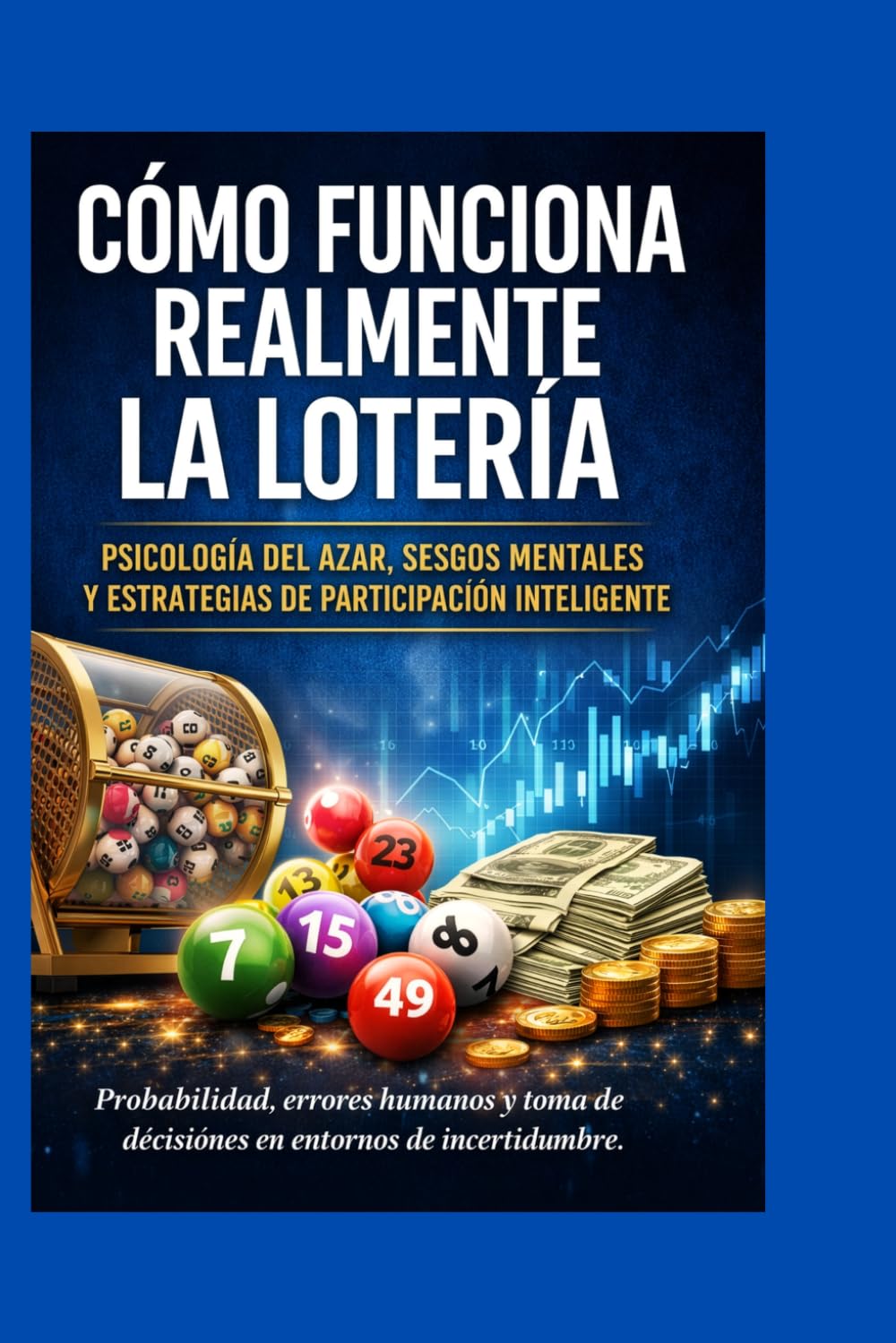 Cómo funciona realmente la lotería Psicología del azar, probabilidad y errores que todos cometen: Guía clara sobre sesgos mentales, estrategias sin mitos, decisiones inteligentes en juegos de loterias