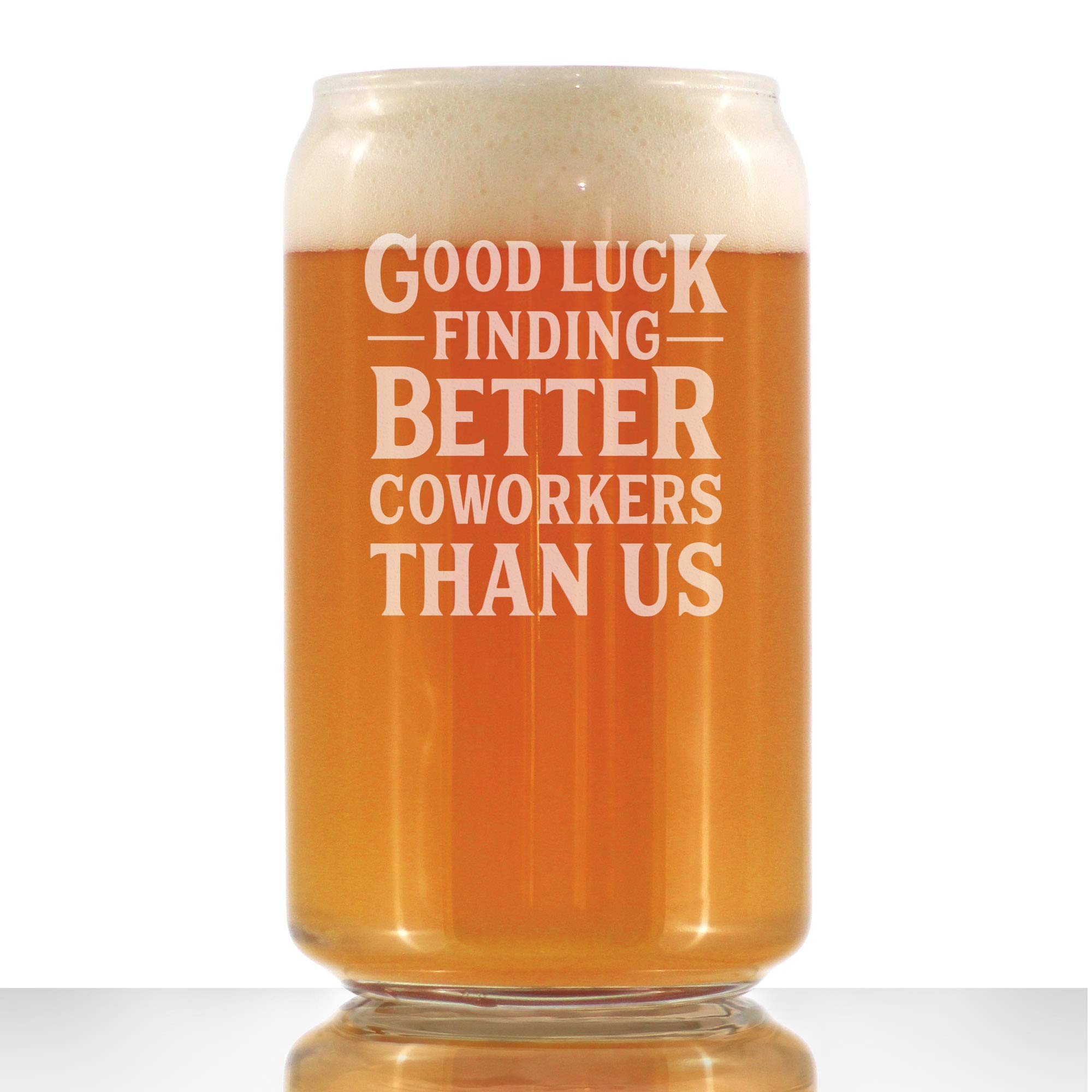 Good Luck Finding Better Coworkers Than Us - Beer Can Pint Glass - Funny Beer Gift for Coworker - Fun Office Gifts