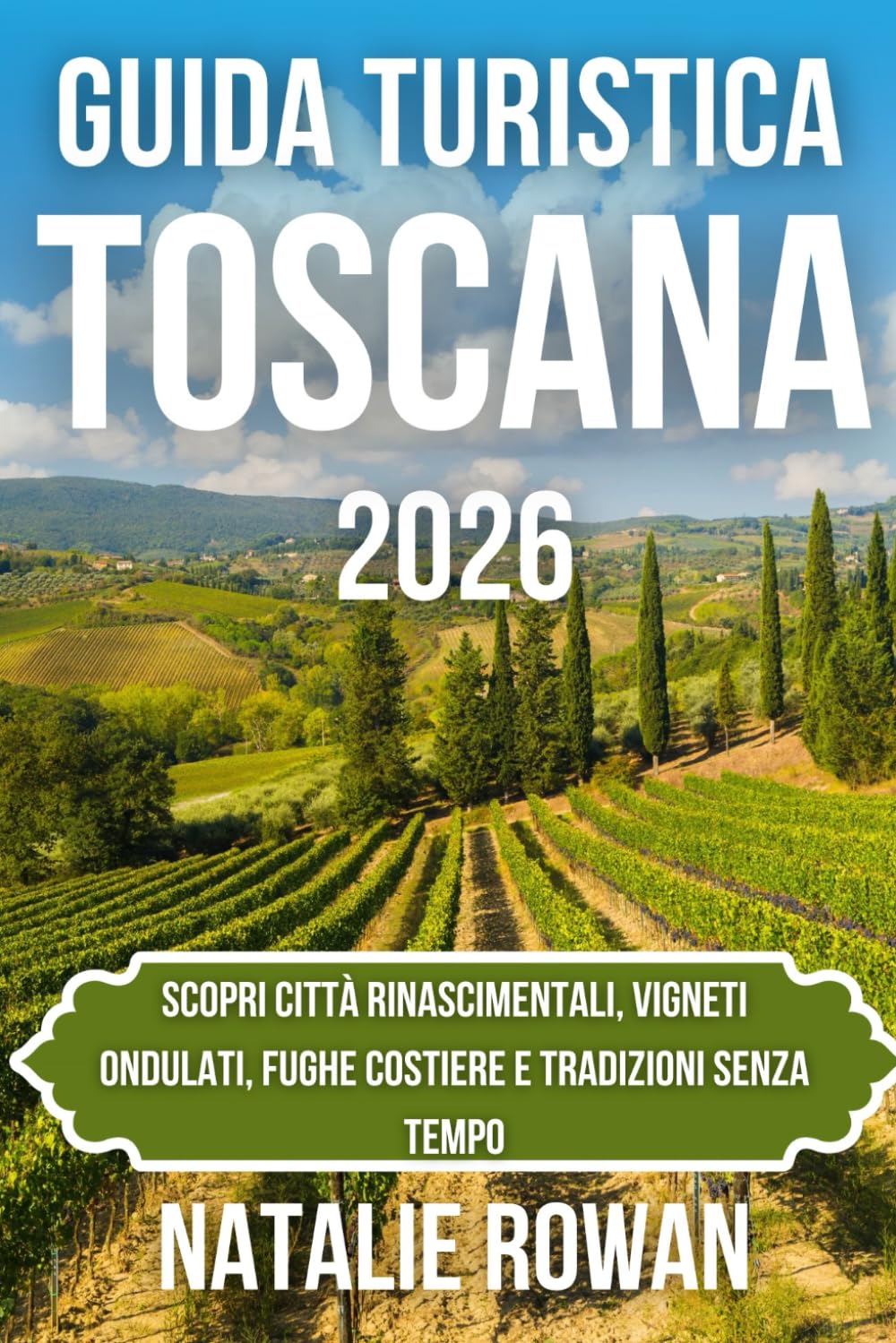 GUIDA TURISTICA TOSCANA 2026: Scopri città rinascimentali, vigneti ondulati, fughe costiere e tradizioni senza tempo
