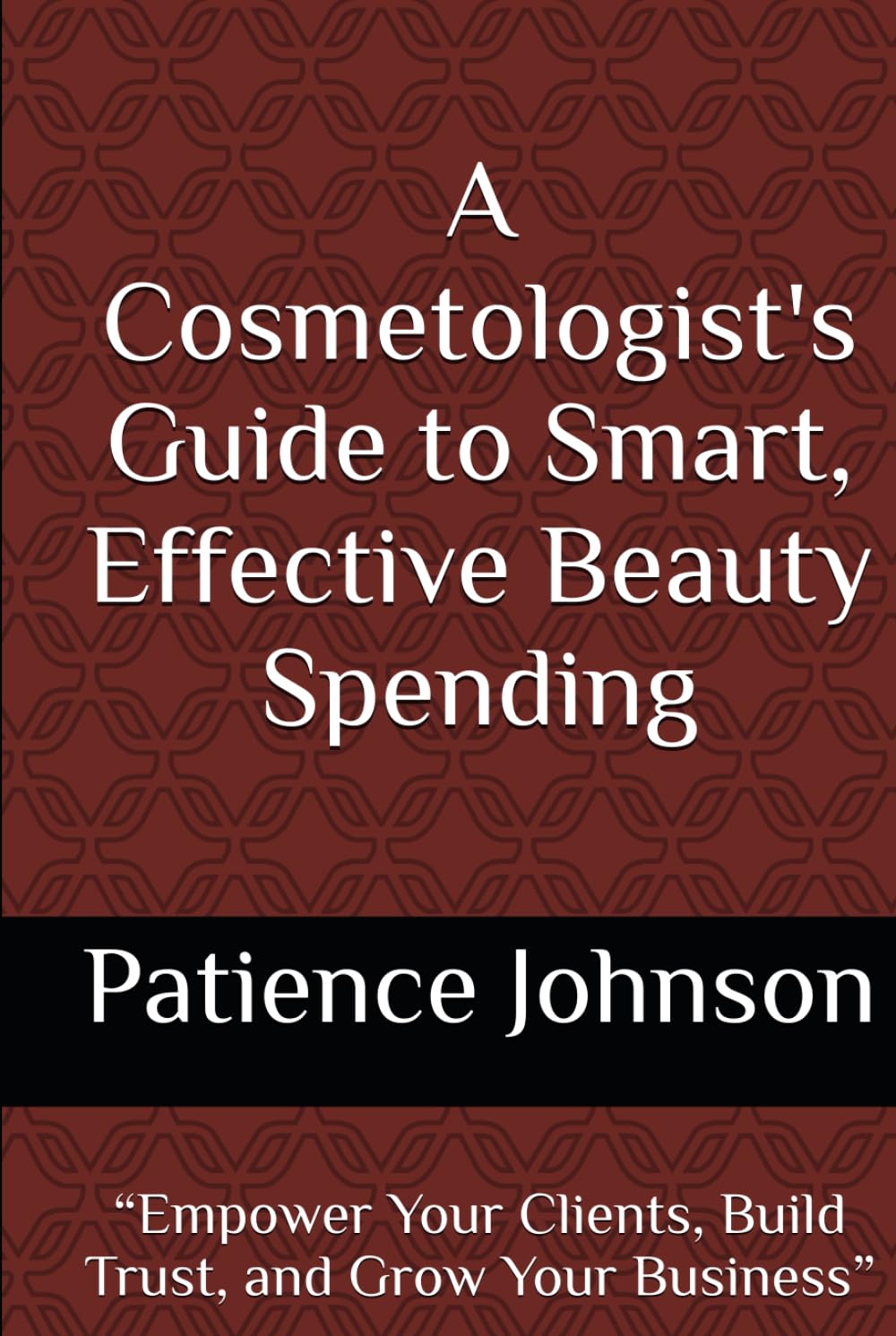A Cosmetologist's Guide to Smart, Effective Beauty Spending: “Empower Your Clients, Build Trust, and Grow Your Business”