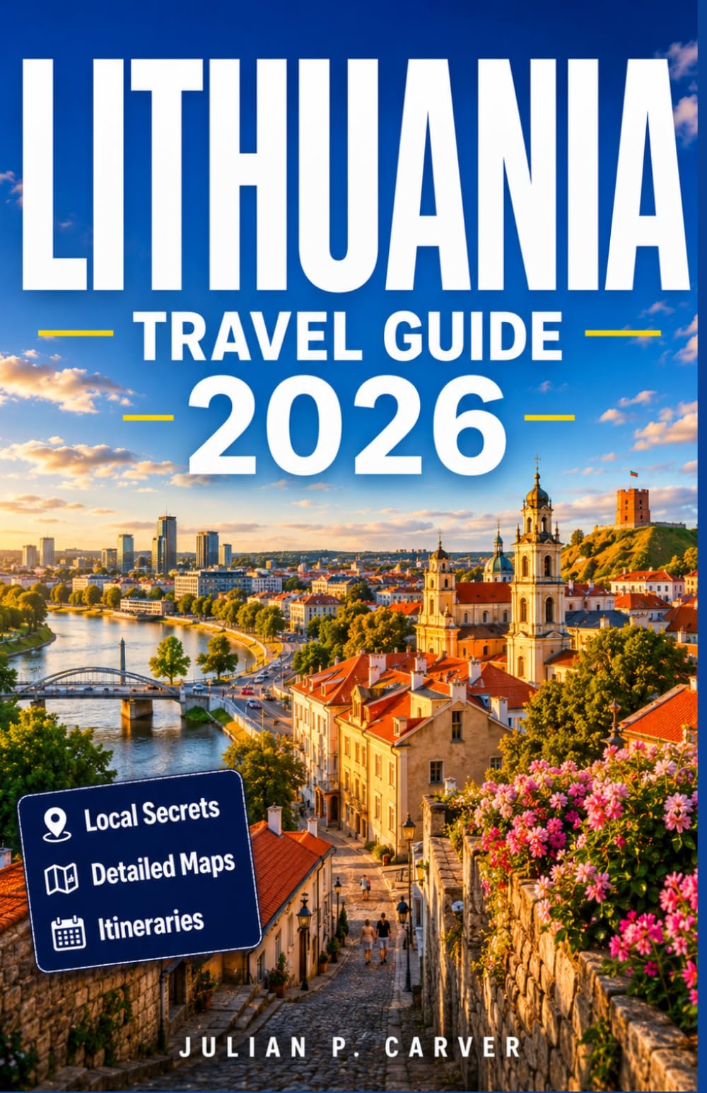 LITHUANIA TRAVEL GUIDE 2026: Discover Medieval Old Towns, Baltic Coastlines, Historic Castles, Scenic Landscapes, Local Traditions and Cultural Heritage
