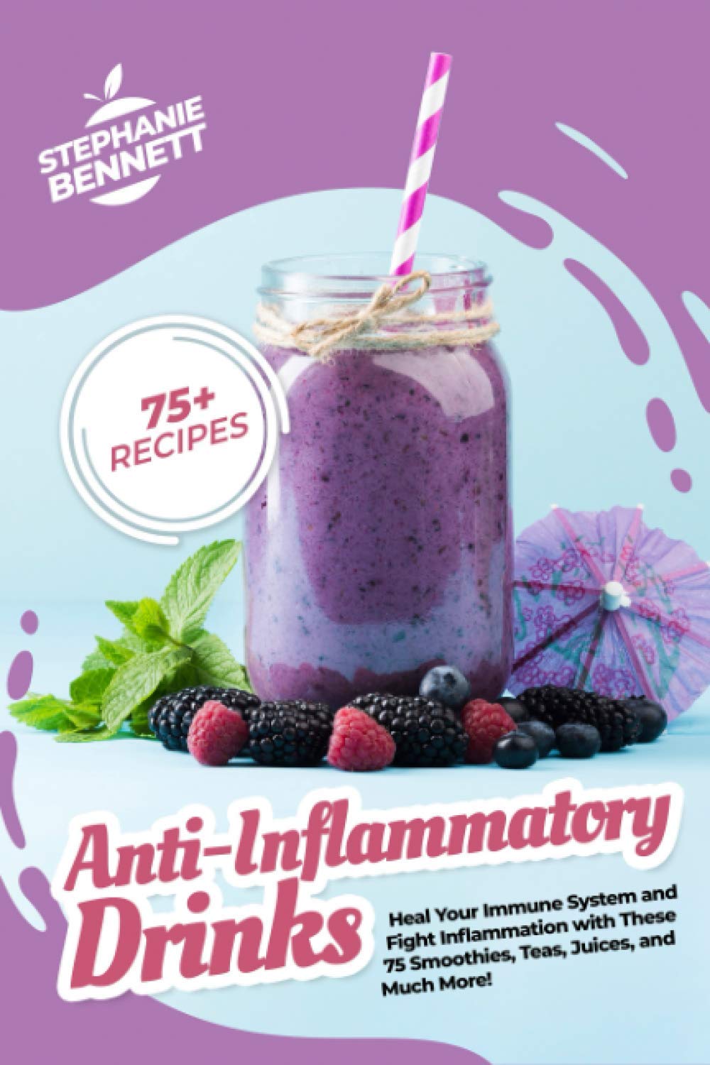 Anti-Inflammatory Drinks: Heal Your Immune System and Fight Inflammation with These 75 Smoothies, Teas, Juices, and Much More! (Anti-Inflammatory Diet Cookbooks)