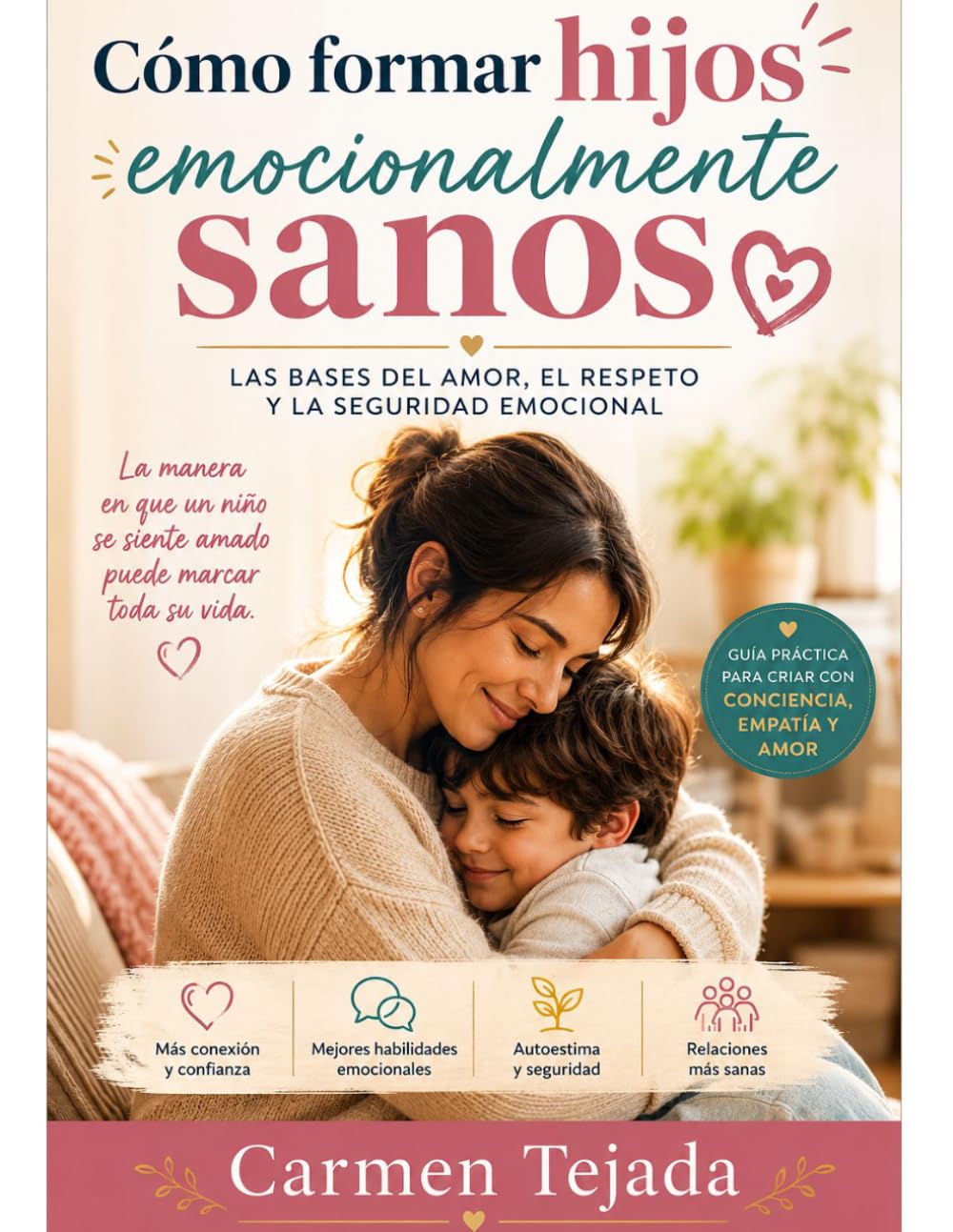 CÓMO FORMAR HIJOS EMOCIONALMENTE SANOS: LAS BASES DEL AMOR, EL RESPETO Y LA SEGURIDAD EMOCIONAL: Guía práctica para criar niños seguros, fortalecer la conexión familiar y educar desde el amor