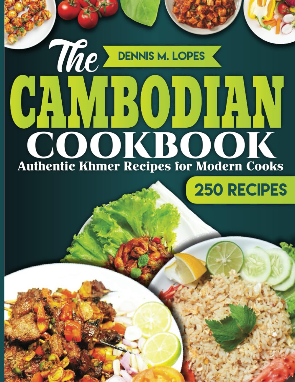 The Cambodian Cookbook: Authentic Khmer Recipes for Modern Cooks