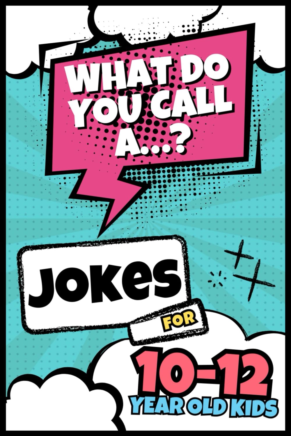 “What Do You Call A...?” Jokes For 10 - 12 Year Old Kids: Clever Jokes for Smart (and Funny) Boys and Girls, Wordplay, Puns & LOLs for Tweens (“What Do You Call A...?” Jokes for Kids)