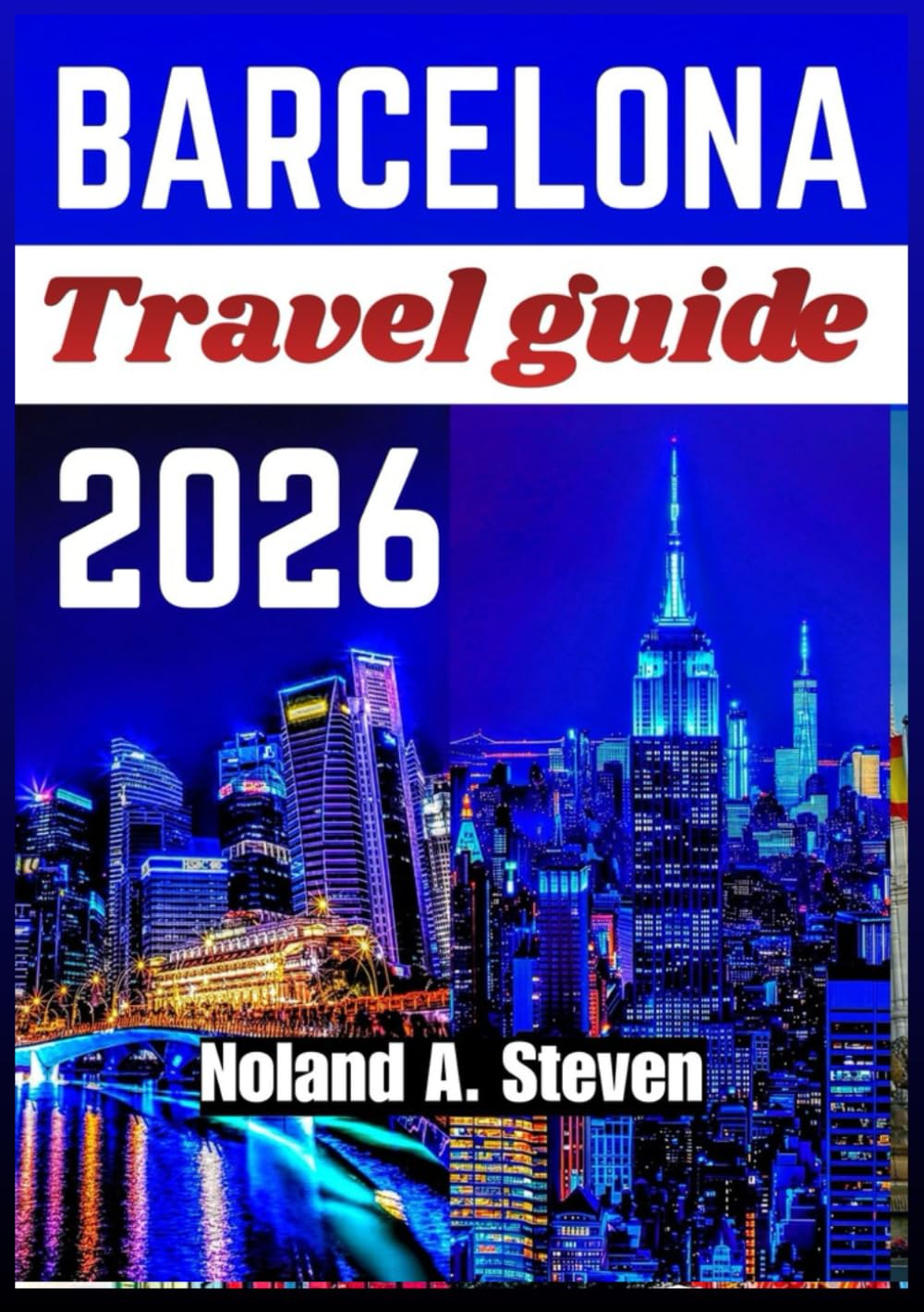 BARCELONA TRAVEL GUIDE 2026: Uncover Iconic neighborhoods, cultural experiences, itineraries, food routes, & family attractions
