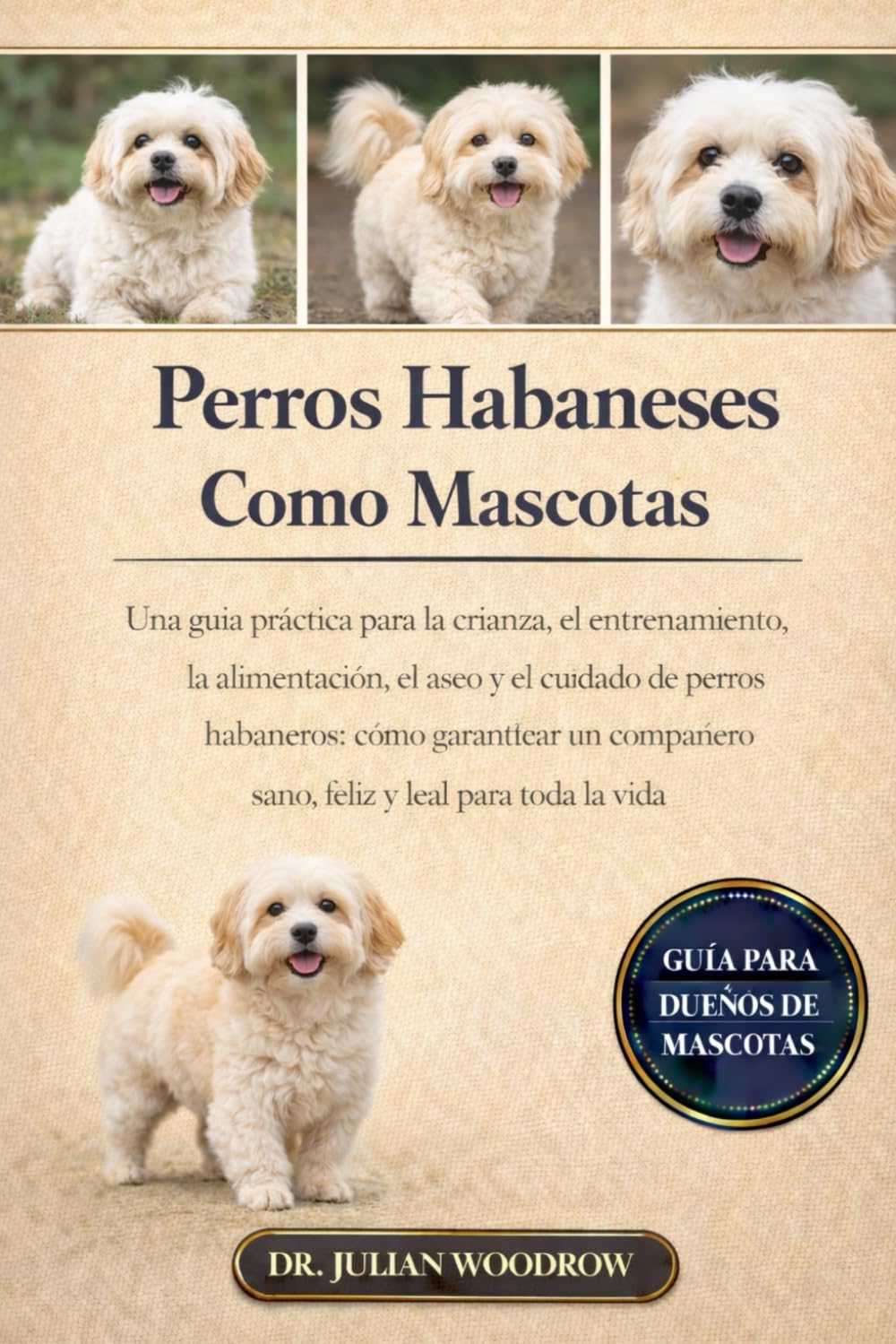 LOS PERROS HABANESES COMPLETOS COMO MASCOTAS: Una guía práctica para la crianza, el entrenamiento, la alimentación, el aseo y el cuidado de perros ... sano, feliz y leal para toda la vida.
