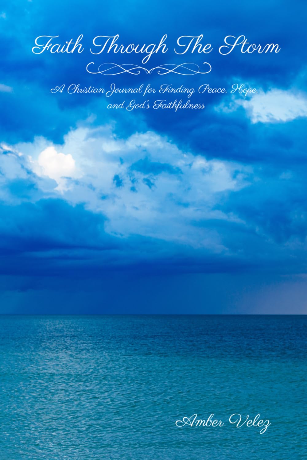 Faith Through The Storm: A Christian Journal for Finding Peace, Hope, and God's Faithfulness