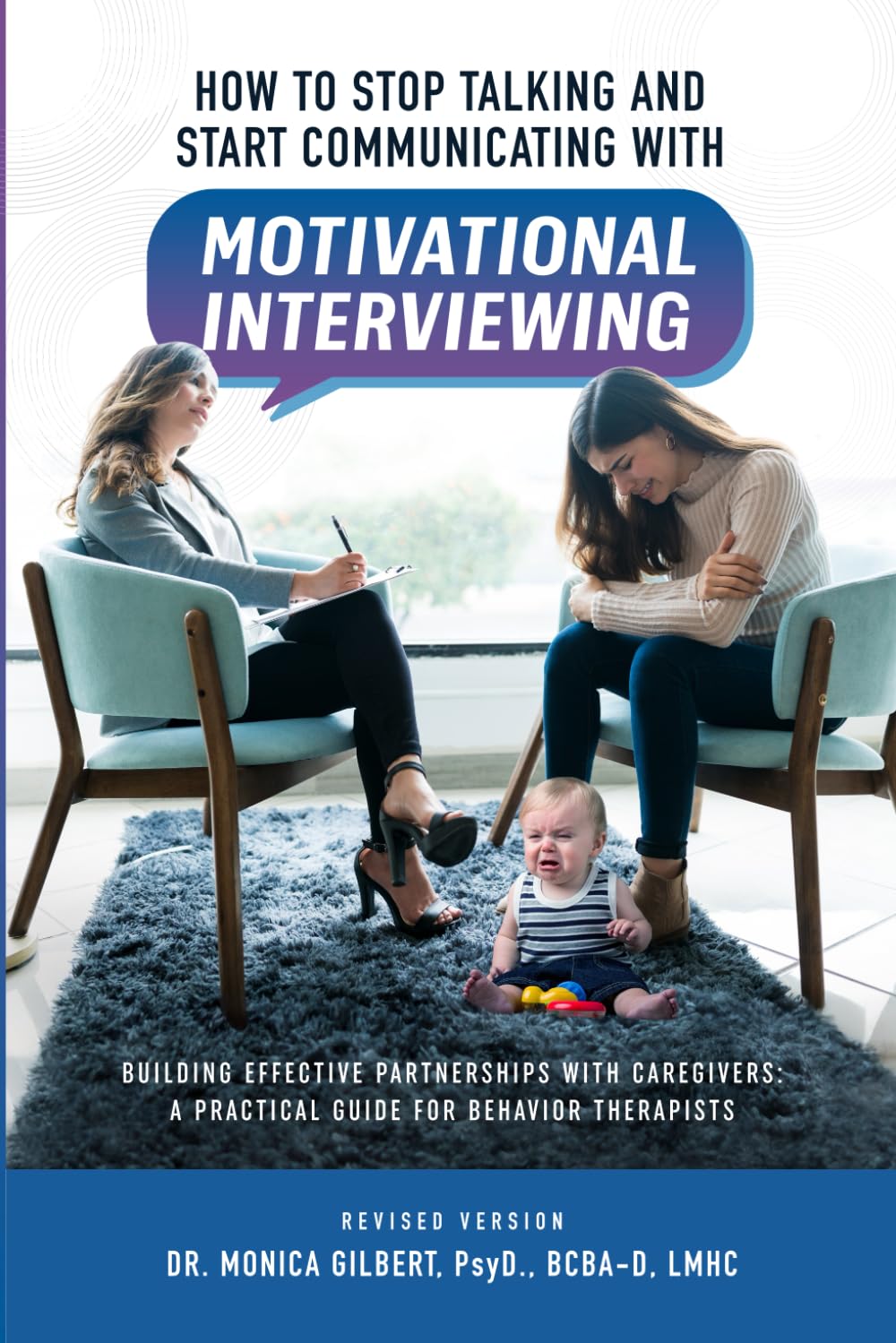 How to Stop Talking and Start Communicating with Motivational Interviewing: Building Effective Partnerships with Caregivers: A Practical Guide for Behavior Therapists