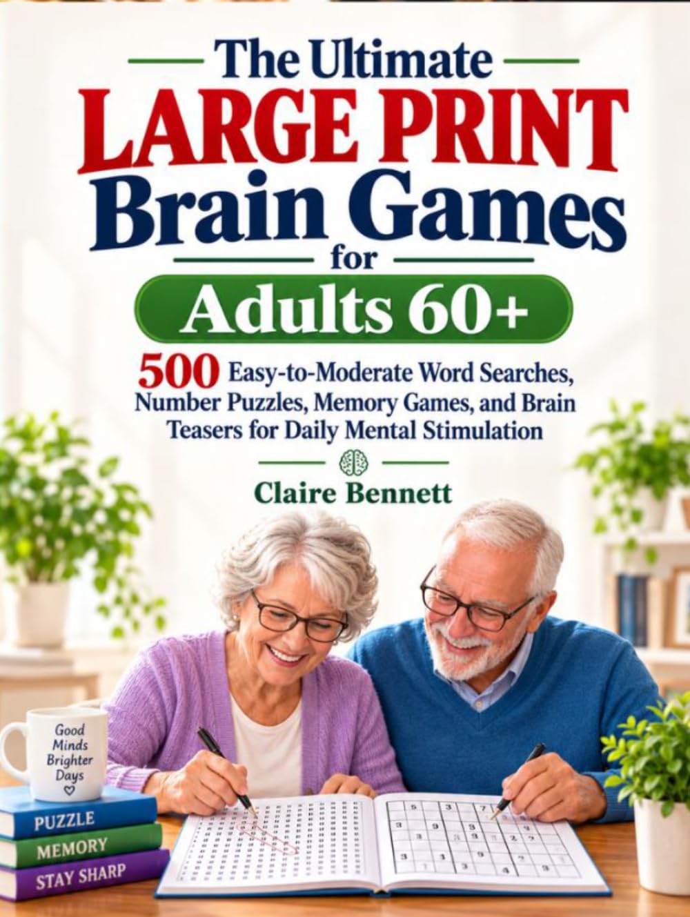 The Ultimate Large Print Brain Games for Adults 60+: 500 Easy-to-Moderate Word Searches, Number Puzzles, Memory Games, and Brain Teasers for Daily Mental Stimulation