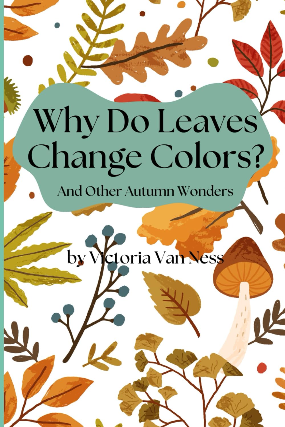 Why Do Leaves Change Colors?: And Other Autumn Wonders (Autumn for Children)